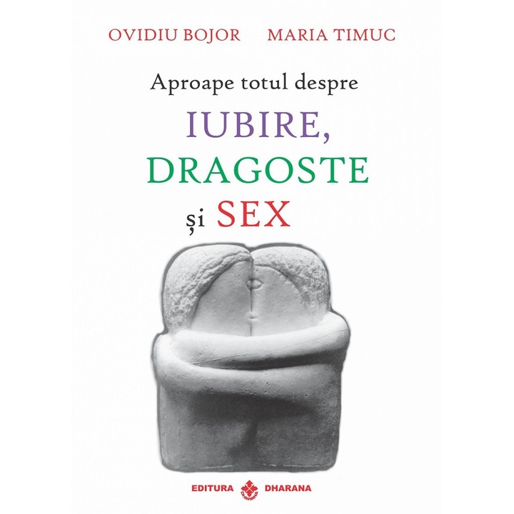 Aproape Totul Despre Iubire, Dragoste Si Sex - Ovidiu Bojor, Maria Timus