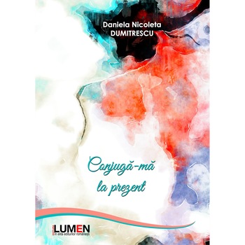 Conjuga-ma la prezent, Daniela Nicoleta Dumitrescu, 250 pagini Conjuga-ma la prezent, Daniela Nicoleta Dumitrescu, 250 pagini