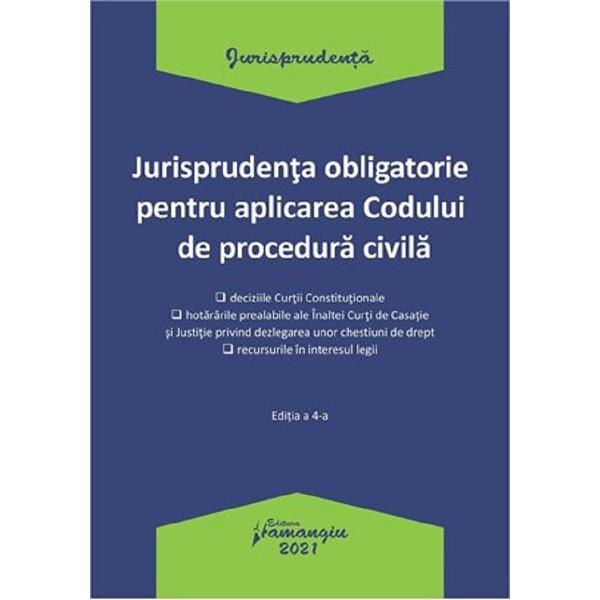 Jurisprudenta obligatorie pentru aplicarea Codului de procedura civila. Act. 04.01.2021