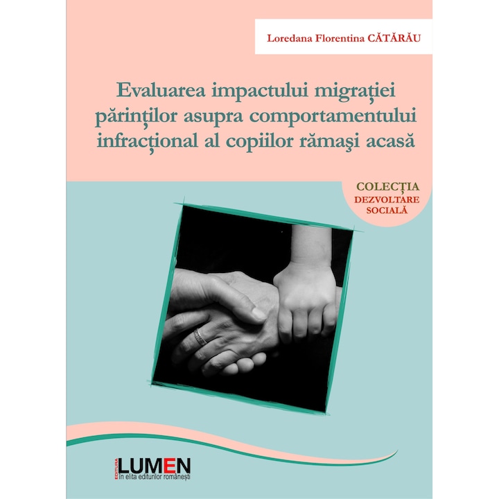 Evaluarea impactului migratiei parintilor asupra comportamentului infractional al copiilor ramasi acasa, Loredana Florentina CATARAU, 342 pagini