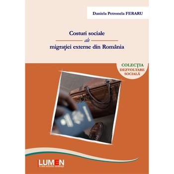 Costuri sociale ale migratiei externe din Romania, Daniela Petronela FERARU, 236 pagini Costuri sociale ale migratiei externe din Romania, Daniela Petronela FERARU, 236 pagini