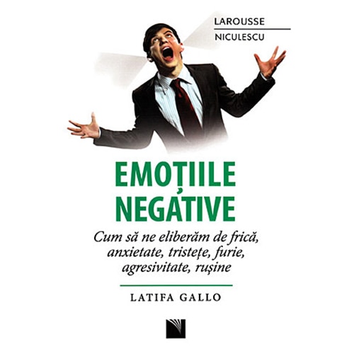 Emotiile negative. Cum sa ne eliberam de frica, anxietate, tristete, furie, agresivitate, rusine