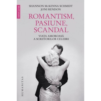 Romantism,pasiune,scandal:viata amoroasa a scriitorilor celebri-Shannon Mckenna Schmidt,Joni Rendon Romantism,pasiune,scandal:viata amoroasa a scriitorilor celebri-Shannon Mckenna Schmidt,Joni Rendon