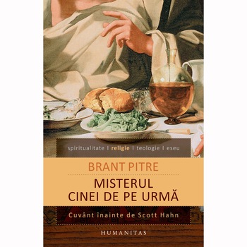 Misterul cinei de pe urma:isus si radacinile iudaice ale euharistiei-Brant Pitre Misterul cinei de pe urma:isus si radacinile iudaice ale euharistiei-Brant Pitre