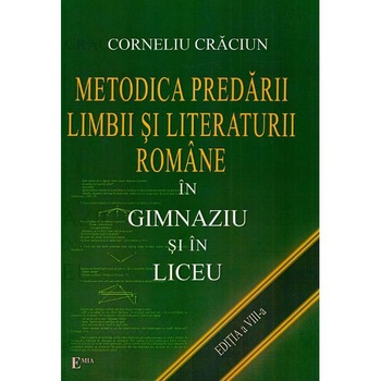 Metodica predarii limbii si literaturii romane in gimnaziu si in liceu. Ed.8 - Corneliu Craciun Metodica predarii limbii si literaturii romane in gimnaziu si in liceu. Ed.8 - Corneliu Craciun