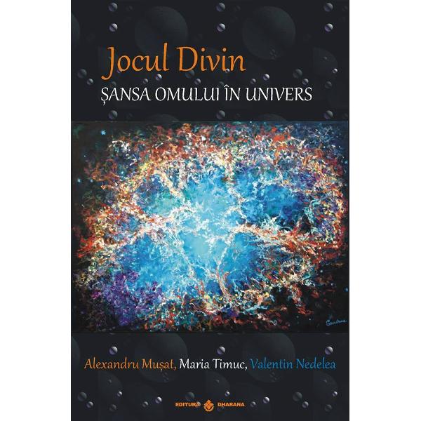 Jocul Divin. Sansa omului in univers - Alexandru Musat, Maria Timuc