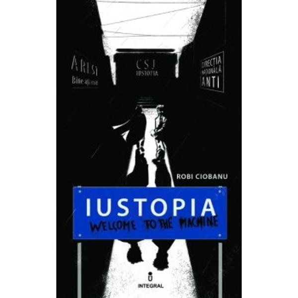 Iustopia. Welcome to the machine - Robi Ciobanu