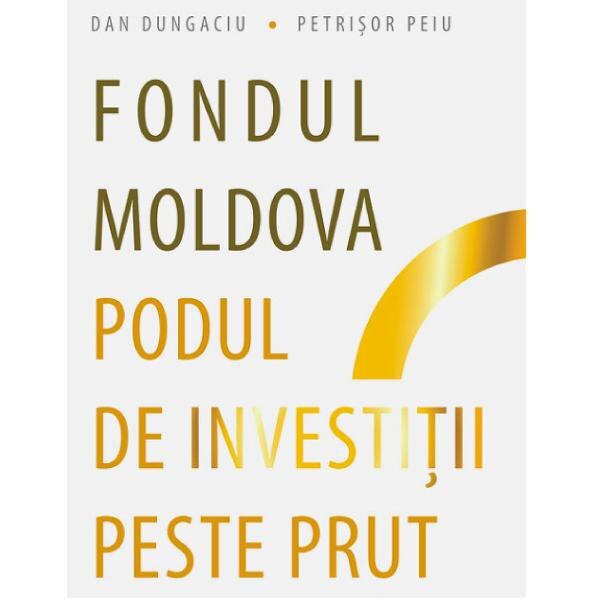 Fondul Moldova. Podul de investitii peste Prut - Dan Dungaciu