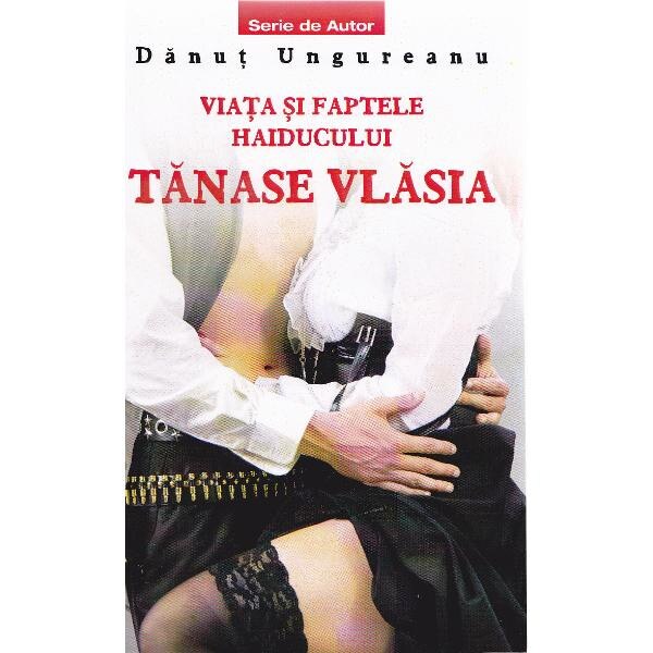 Viata si faptele haiducului Tanase Vlasia - Danut Ungureanu
