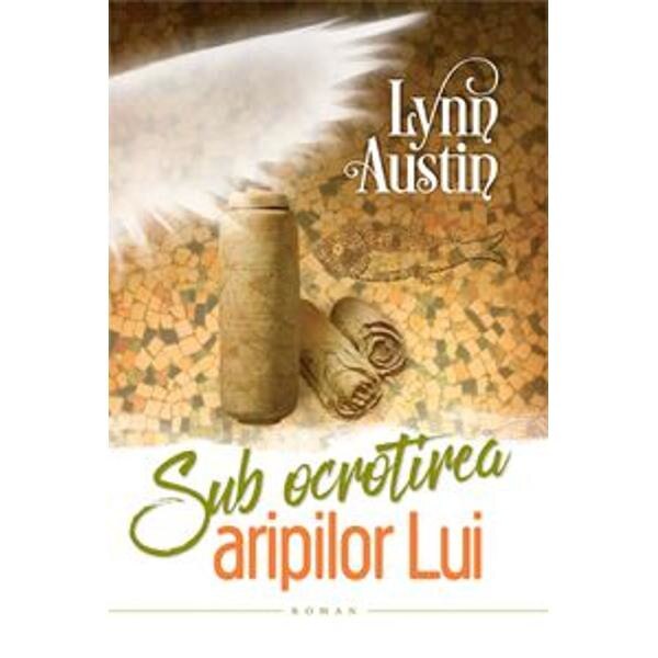 Sub ocrotirea aripilor Lui - Lynn Austin