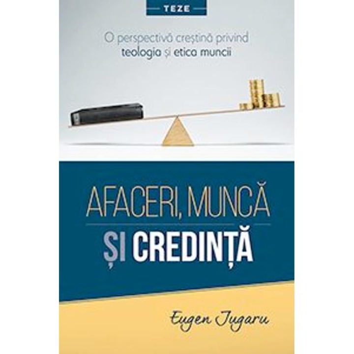 Afaceri, Munca Si Credinta - Eugen Jugaru