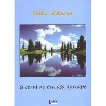 Si cerul ne era asa aproape - Cecilia Moldovan Si cerul ne era asa aproape - Cecilia Moldovan