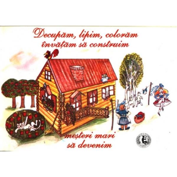 Decupam, Lipim, Coloram, Invatam Sa Construim - Luminita Nicolescu, Madalina-Georgia Yupari