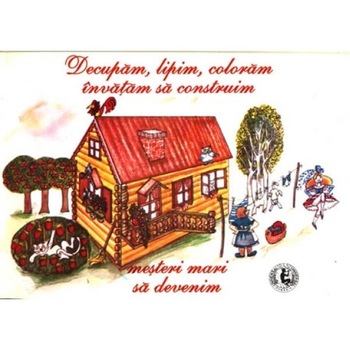 Decupam, Lipim, Coloram, Invatam Sa Construim - Luminita Nicolescu, Madalina-Georgia Yupari Decupam, Lipim, Coloram, Invatam Sa Construim - Luminita Nicolescu, Madalina-Georgia Yupari