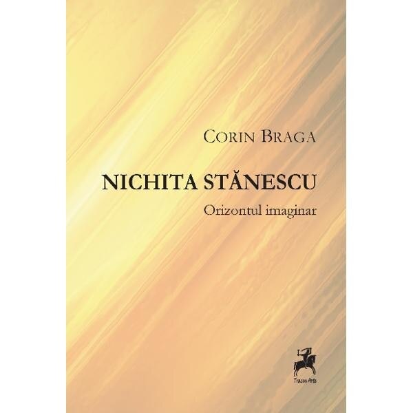 Nichita Stanescu. Orizontul imaginar - Corin Braga