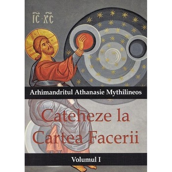 Cateheze la Cartea Facerii Vol.1 - Arhimandritul Athanasie Mythilineos Cateheze la Cartea Facerii Vol.1 - Arhimandritul Athanasie Mythilineos