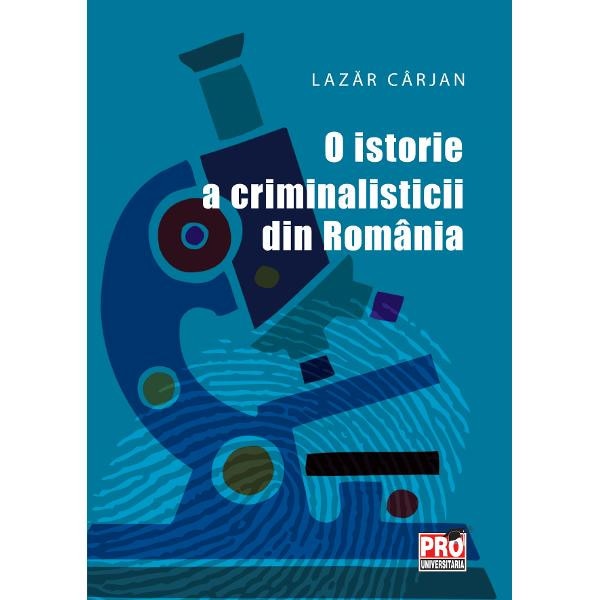 O Istorie A Criminalisticii Din Romania - Lazar Carjan