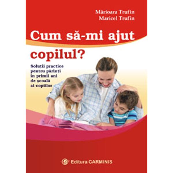 Cum sa-mi ajut copilul? - Marioara Trufin, Maricel Trufin