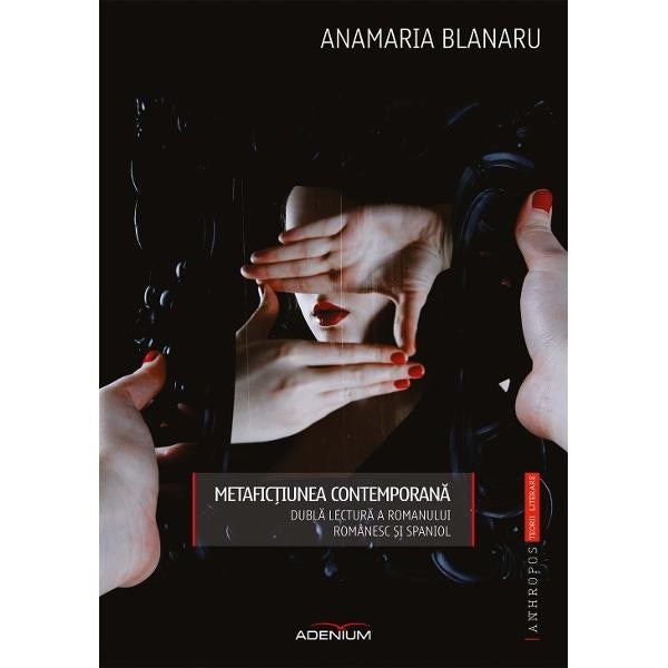 Metafictiunea contemporana. Dubla lectura a romanului romanesc si spaniol - Blanaru, Anamaria