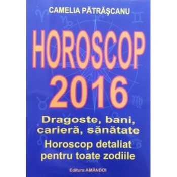 Horoscop 2016 - Camelia Patrascanu Horoscop 2016 - Camelia Patrascanu