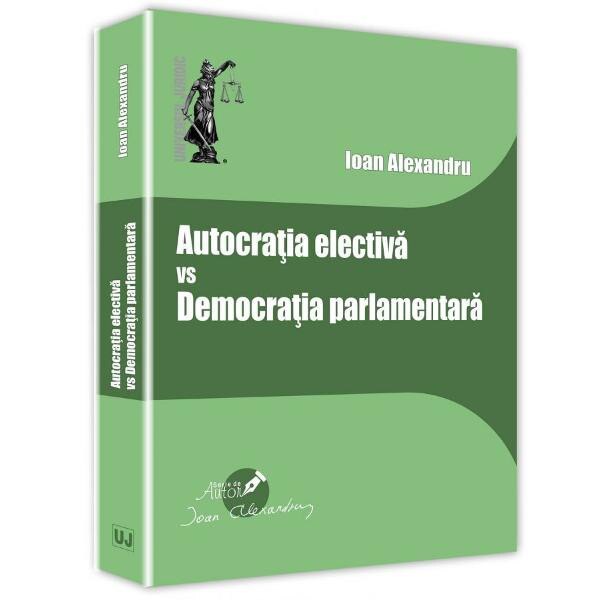 Autocratia electiva vs democratia parlamentara - Ioan Alexandru