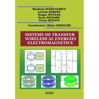 Sisteme de transfer wireless al energiei electromagnetice, Mihai Iordache-coordonator, Marilena Stanculescu, Lavinia Bobaru, Dragos Niculae, Sorin Deleanu, Victor Bucata Sisteme de transfer wireless al energiei electromagnetice, Mihai Iordache-coordonator, Marilena Stanculescu, Lavinia Bobaru, Dragos Niculae, Sorin Deleanu, Victor Bucata