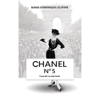 Chanel no 5 - Biografie neautorizata, Marie-Dominique Lelievre Chanel no 5 - Biografie neautorizata, Marie-Dominique Lelievre