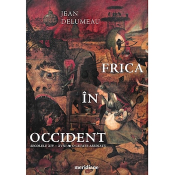 Frica in Occident. Secolele XIV - XVIII. O cetate asediata, Jean Delumeau Frica in Occident. Secolele XIV - XVIII. O cetate asediata, Jean Delumeau
