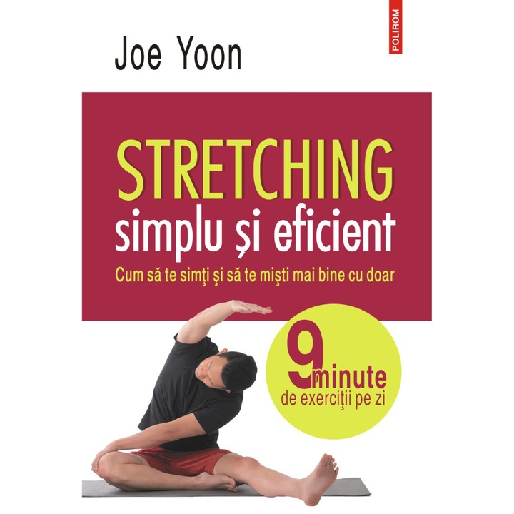Stretching simplu si eficient.Cum sa te simti si sa te misti mai bine cu doar 9 minute de exercitii pe zi, Joe Yoon