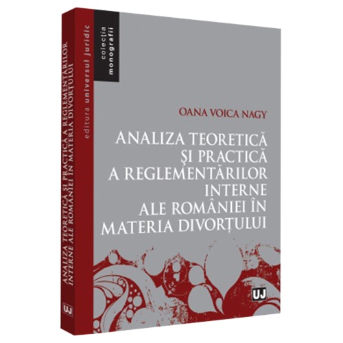 Analiza teoretica si practica a reglementarilor interne ale romaniei in materia divortului, Oana Voica Nagy