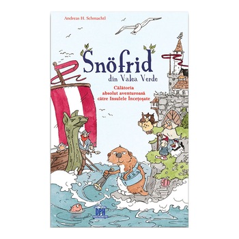 Snӧfrid din Valea Verde - Calatoria absolut aventuroasa catre insulele incetosate vol 2, Andreas H. Schmachtl Snӧfrid din Valea Verde - Calatoria absolut aventuroasa catre insulele incetosate vol 2, Andreas H. Schmachtl