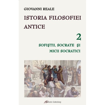 Istoria filosofiei antice - vol. 2: Sofisti, Socrate si mici socratici Istoria filosofiei antice - vol. 2: Sofisti, Socrate si mici socratici