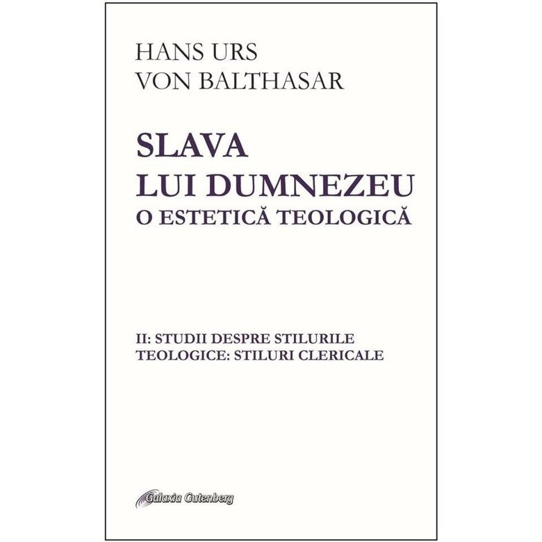 Slava lui Dumnezeu: o estetica teologica vol. II Studii despre stilurile teologice: stiluri clericale - Hans Urs von Balthasar