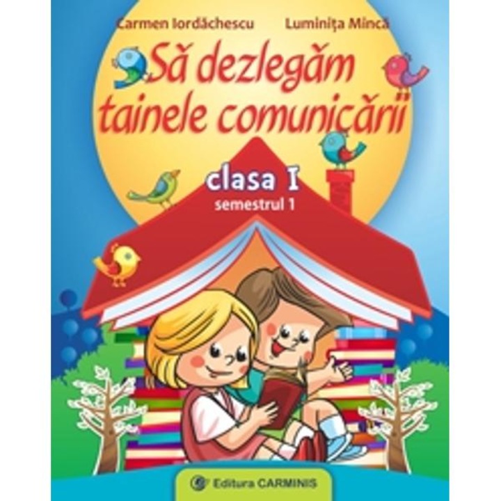 Sa Dezlegam Tainele Comunicarii - Clasa 1 Sem.1 - Carmen Iordachescu