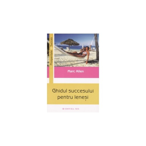 Ghidul succesului pentru lenesi / Marc Allen