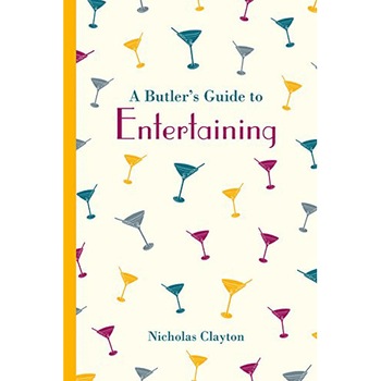 A Butler's Guide to Entertaining - Nicholas Clayton A Butler's Guide to Entertaining - Nicholas Clayton