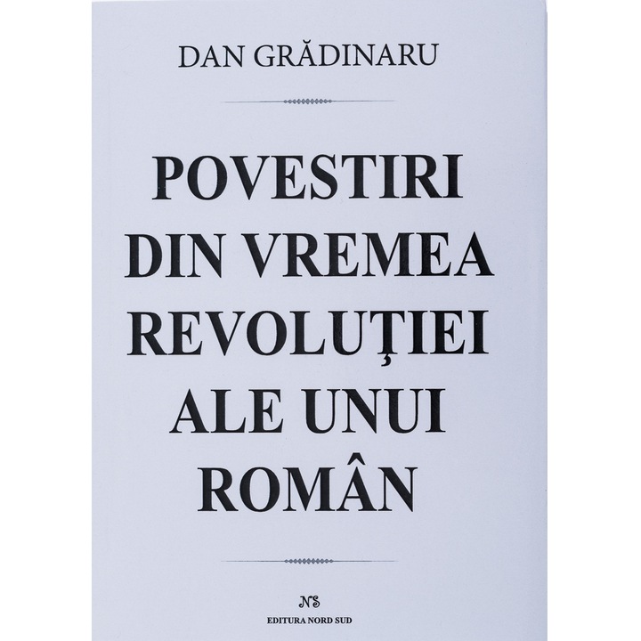 Povestiri din vremea revolutiei ale unui roman- Dan Gradinaru