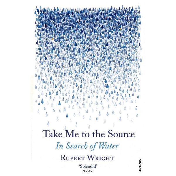 Take Me to the Source. In Search of Water - Rupert Wright