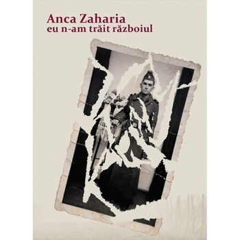 Eu n-am trait razboiul - Anca Zaharia Eu n-am trait razboiul - Anca Zaharia