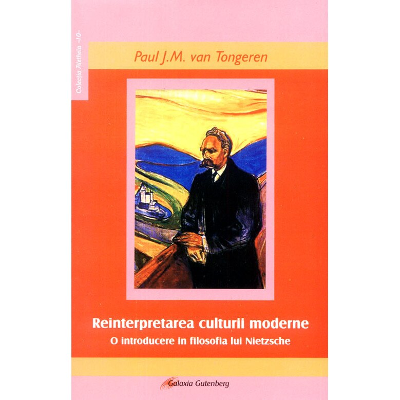 Reinterpretarea culturii moderne, o introducere in filosofia lui Friedrich Nietzsche - Paul J.M. van Tongeren