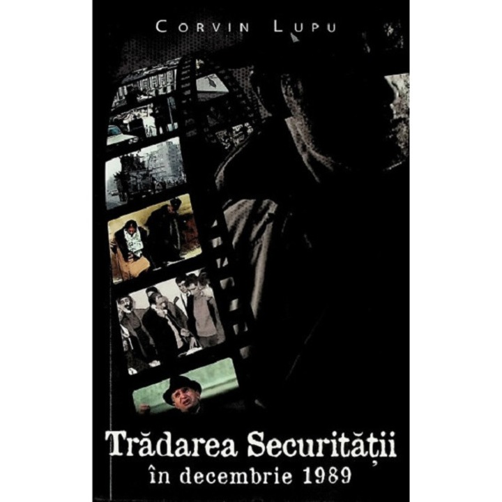 Tradarea Securitatii in decembrie 1989 - Corvin Lupu