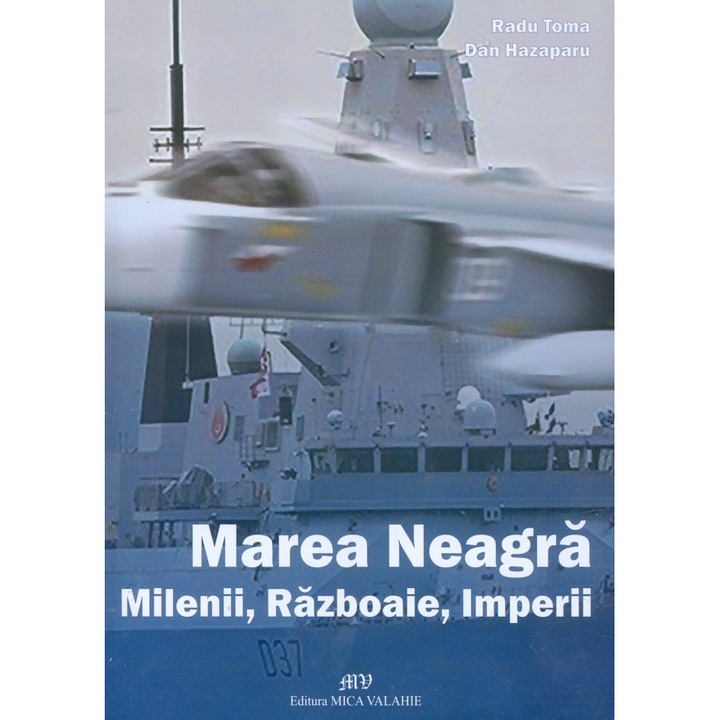 Marea Neagra. Milenii, Razboaie, Imperii - Radu Toma, Dan Hazaparu