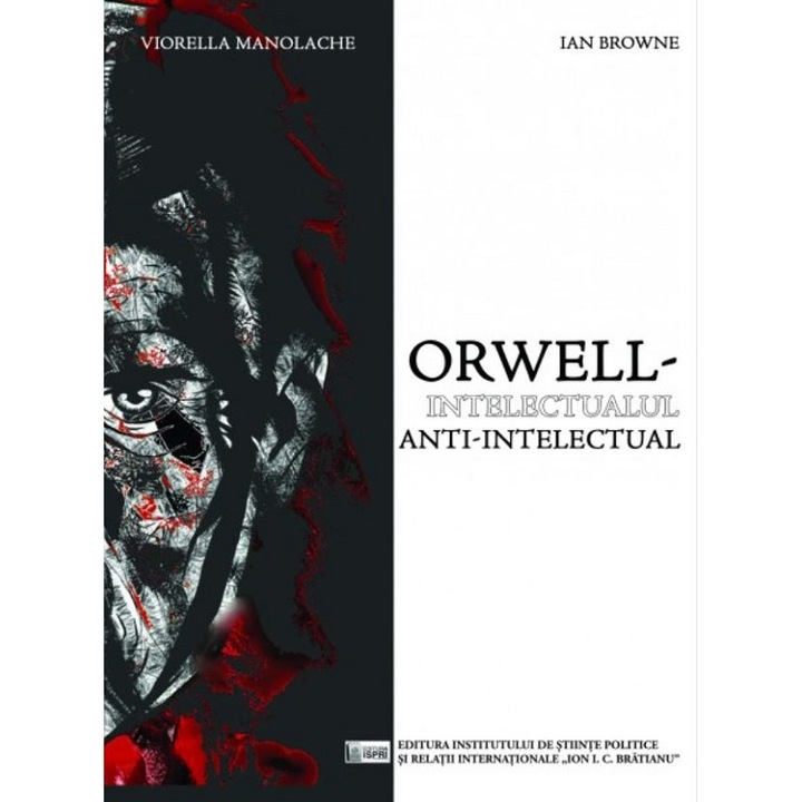 Orwell, Intelectualul Anti-intelectual - Viorella Mano....., Ian Browne