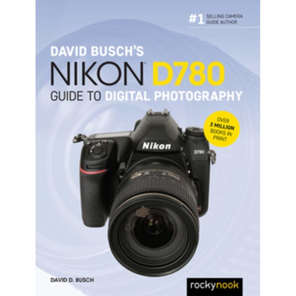 David Busch's Nikon D780 Guide to Digital Photography - David Busch