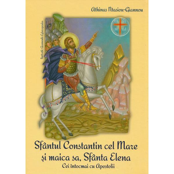 Sfantul Constantin cel Mare si Maica sa, Sfanta Elena. Cei intocmai cu Apostolii - Athinas Ntasiou-Giannou