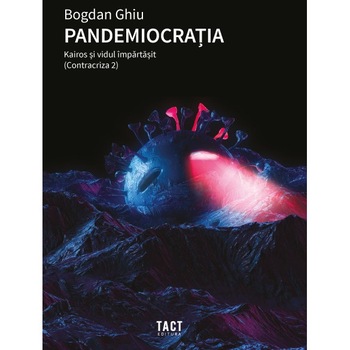 Pandemiocratia. Kairos si vidul impartasit - Bogdan Ghiu Pandemiocratia. Kairos si vidul impartasit - Bogdan Ghiu