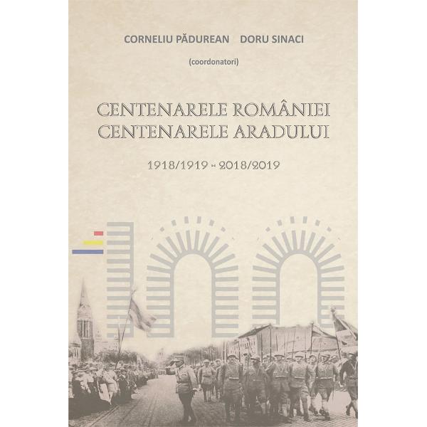 Centenarele Romaniei. Centenarele Aradului - Corneliu Padurean, Doru Sinaci