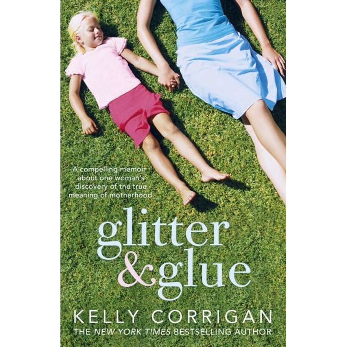 Glitter and Glue: A Compelling Memoir About One Woman's Discovery of the True Meaning of Motherhood - Kelly Corrigan