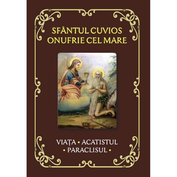 Sfantul Cuvios Onufrie Cel Mare. Viata, Acatistul, Paraclisul