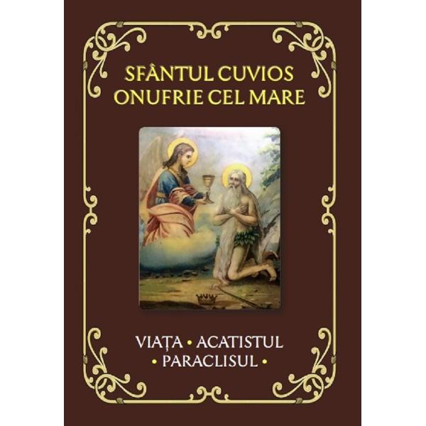 Sfantul Cuvios Onufrie cel Mare. Viata, acatistul, paraclisul